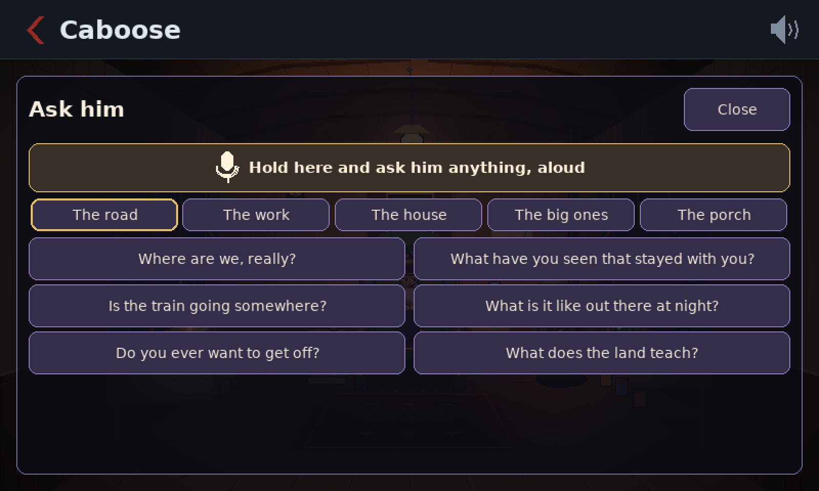 A panel headed Ask him. At the top is a bar that says: Hold here and ask him anything, aloud. Under it are five tabs: The road, The work, The house, The big ones, The porch. Six questions are listed under The road, among them: Where are we, really? and Do you ever want to get off?