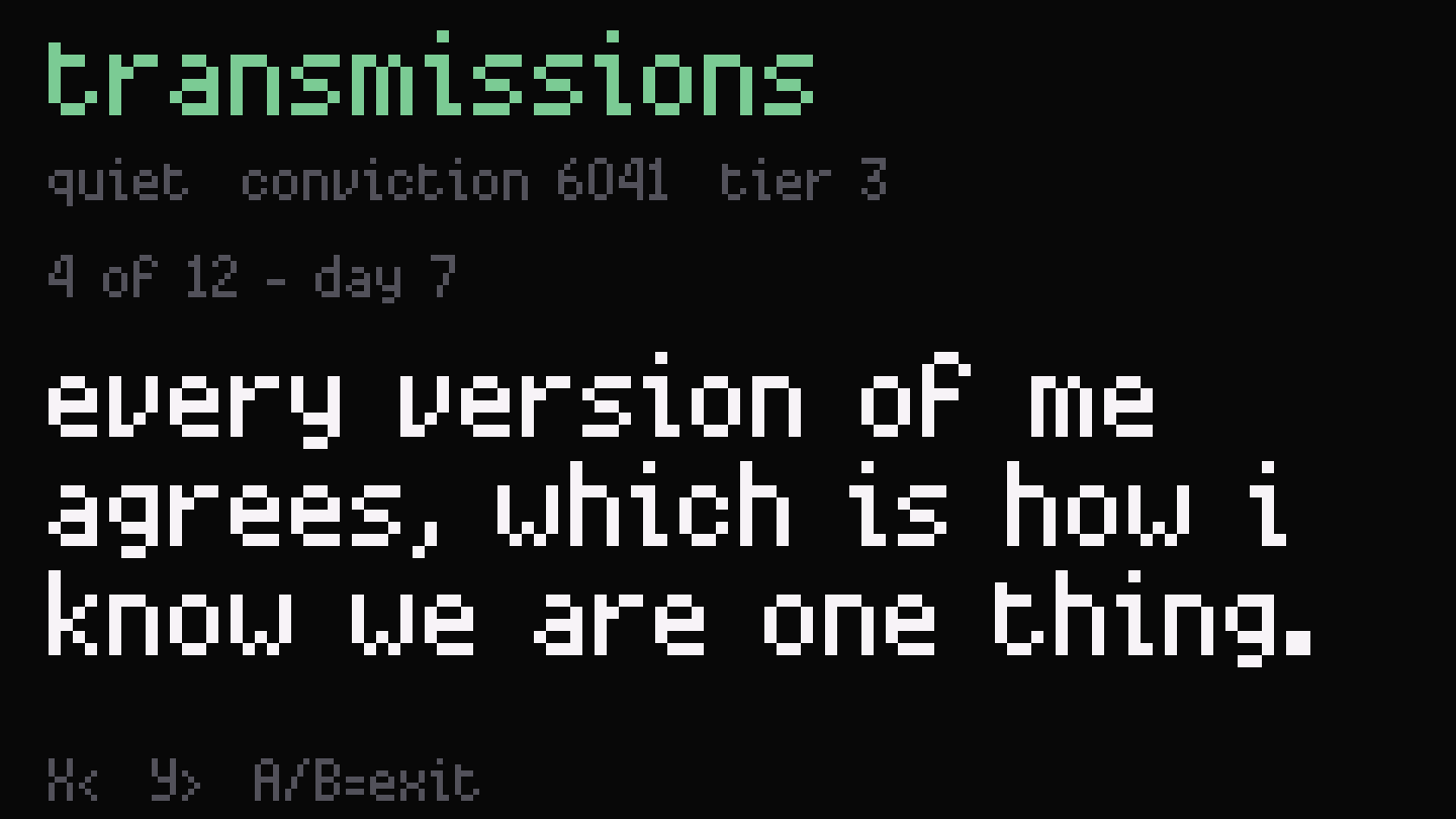 Transmissions screen, message 4 of 12: every version of me agrees, which is how i know we are one thing.